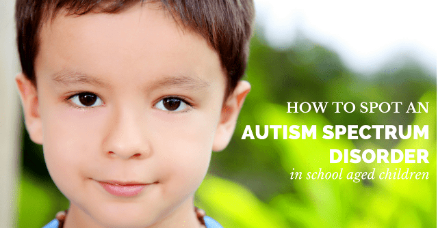 How to spot an Autism Spectrum Disorder in school aged children